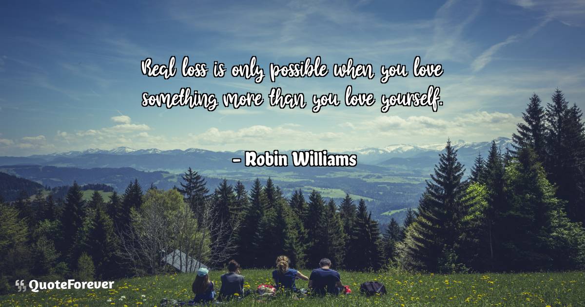 Real loss is only possible when you love something more than you love ...