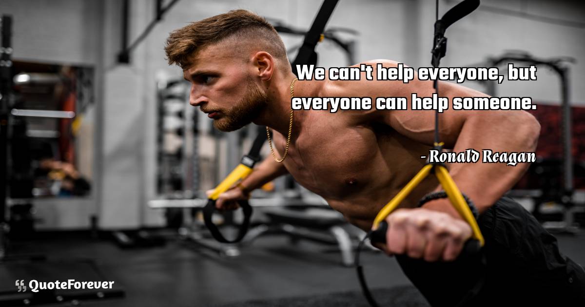 We can't help everyone, but everyone can help someone.