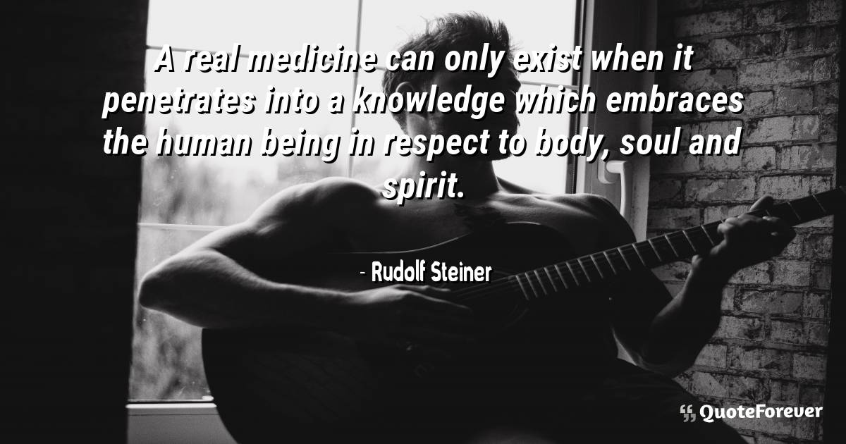 A real medicine can only exist when it penetrates into a knowledge ...