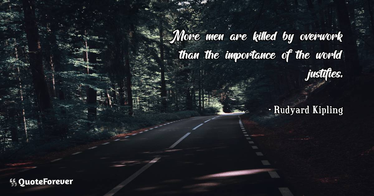 More men are killed by overwork than the importance of the world ...