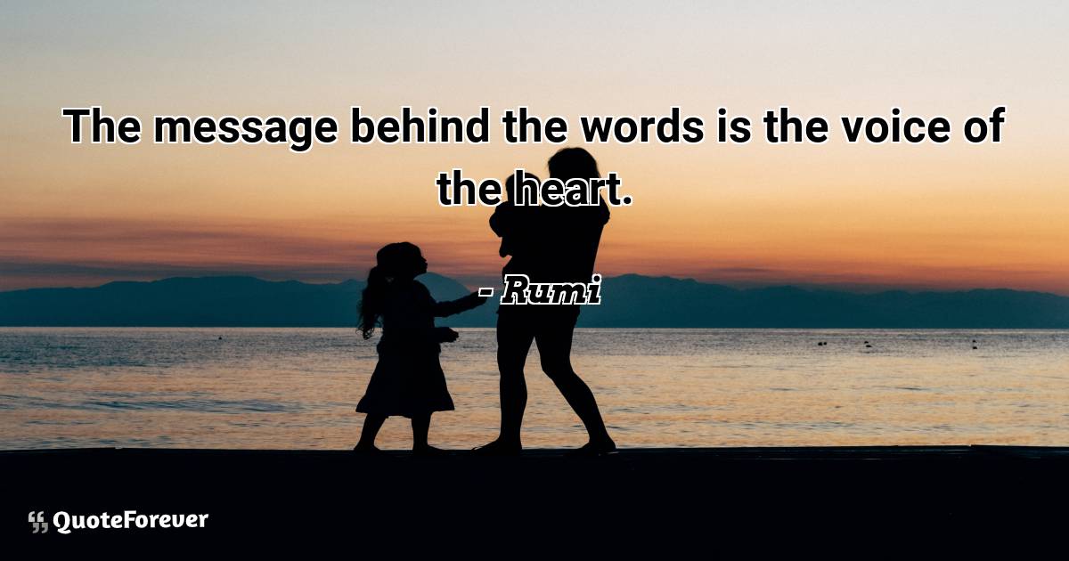 The message behind the words is the voice of the heart.