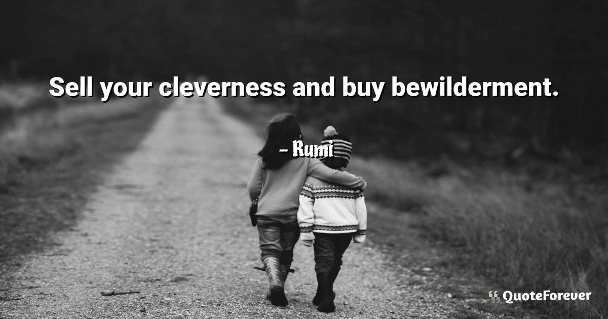 Sell your cleverness and buy bewilderment.