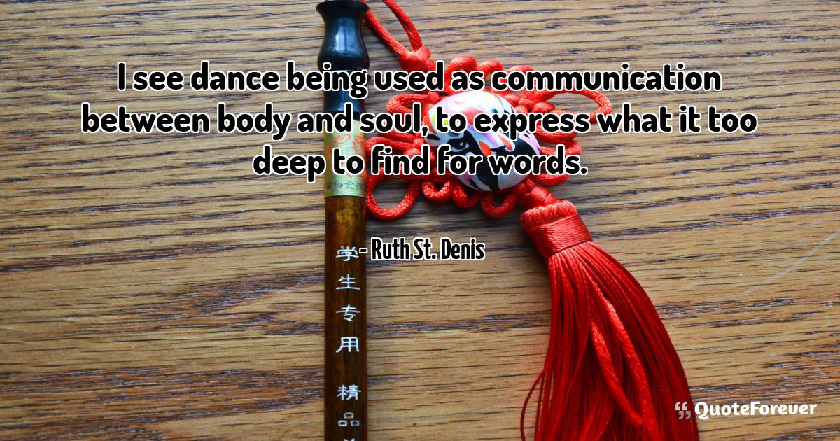 I see dance being used as communication between body and soul, to ...