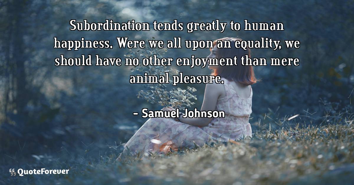 Subordination tends greatly to human happiness. Were we all upon an ...