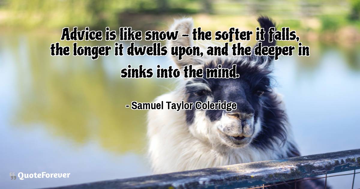Advice is like snow - the softer it falls, the longer it dwells upon, ...