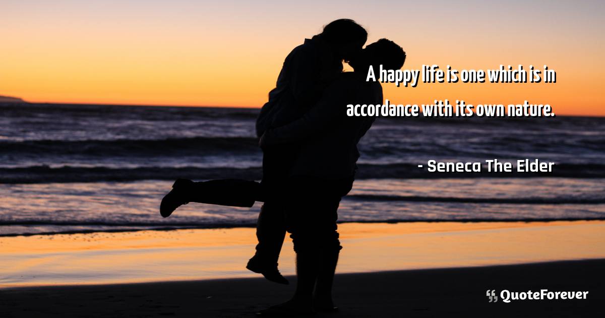 A happy life is one which is in accordance with its own nature.