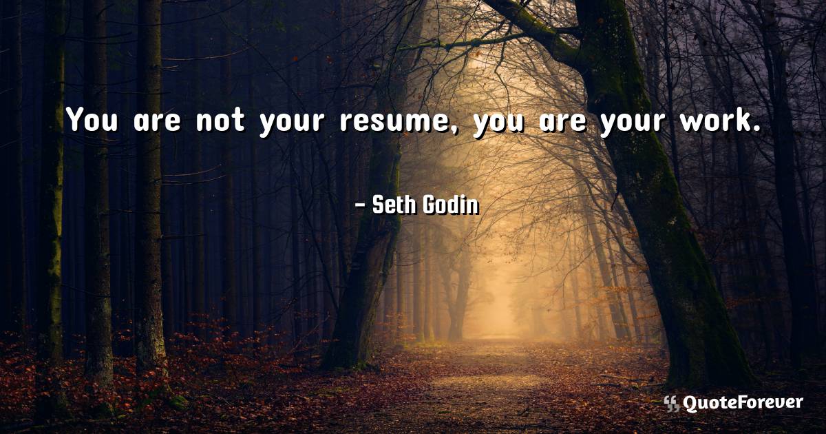 You are not your resume, you are your work.