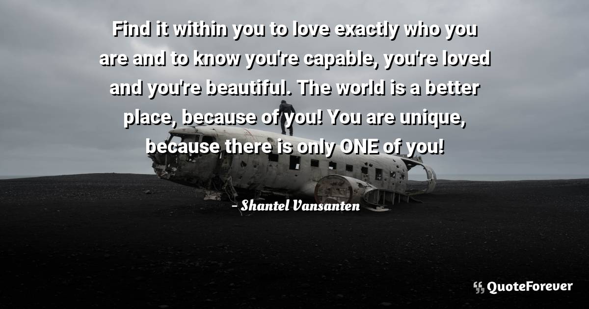 Find it within you to love exactly who you are and to know you're ...