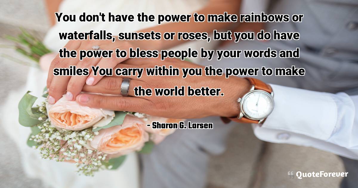 You don't have the power to make rainbows or waterfalls, sunsets or ...