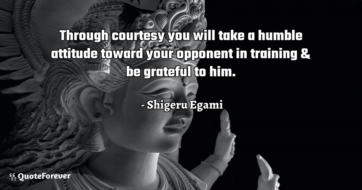 Through courtesy you will take a humble attitude toward your opponent ...