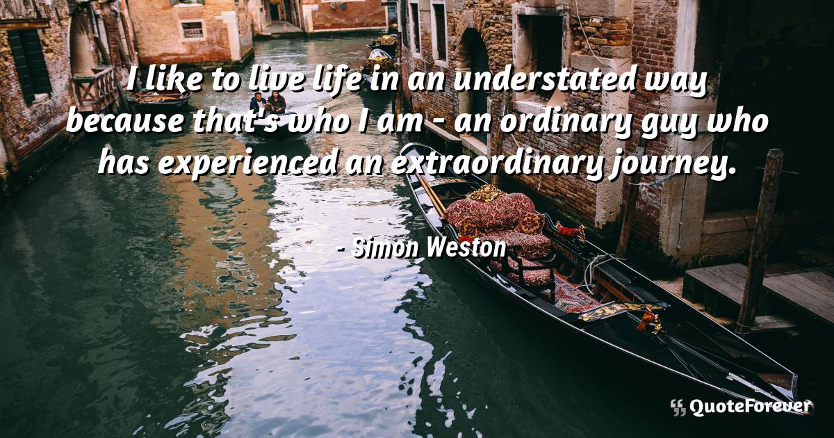 I like to live life in an understated way because that's who I am - ...