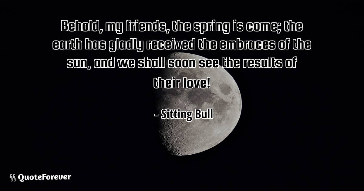 Behold, my friends, the spring is come; the earth has gladly received ...