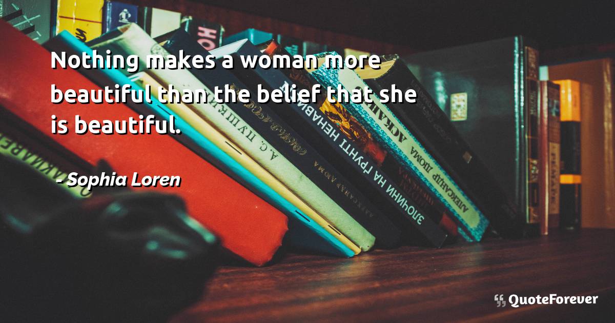 Nothing makes a woman more beautiful than the belief that she is ...