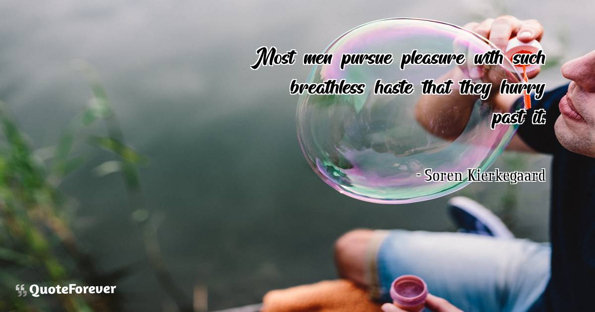 Most men pursue pleasure with such breathless haste that they hurry ...