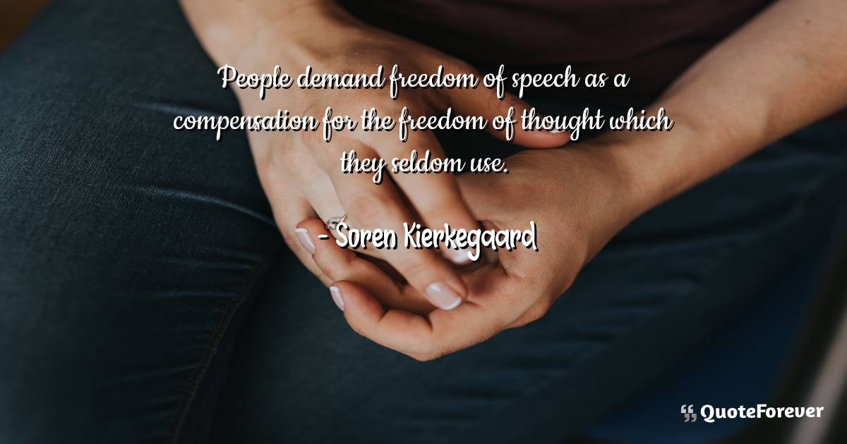 People demand freedom of speech as a compensation for the freedom of ...
