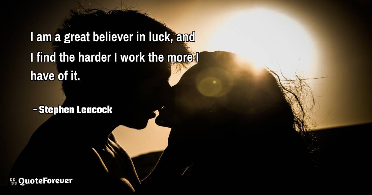 I am a great believer in luck, and I find the harder I work the more ...