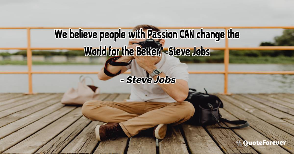 We believe people with Passion CAN change the World for the Better." ...