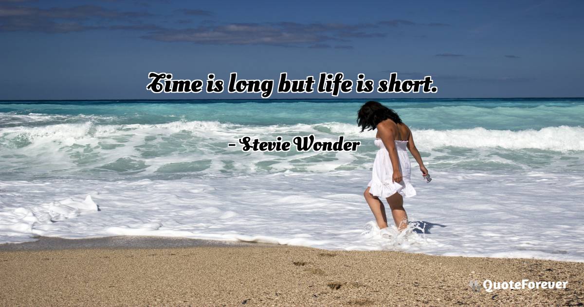 Time is long but life is short.