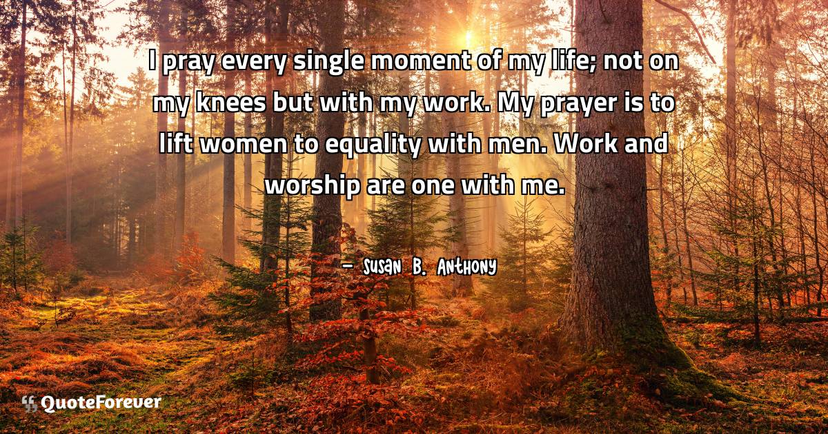 I pray every single moment of my life; not on my knees but with my ...