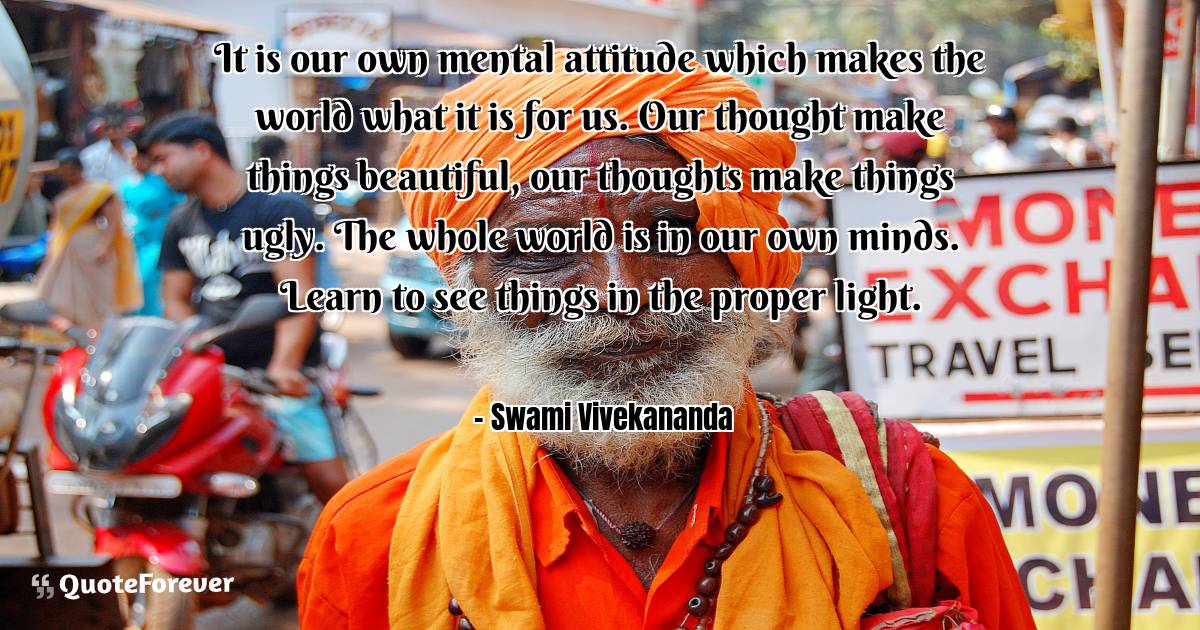 It is our own mental attitude which makes the world what it is for ...