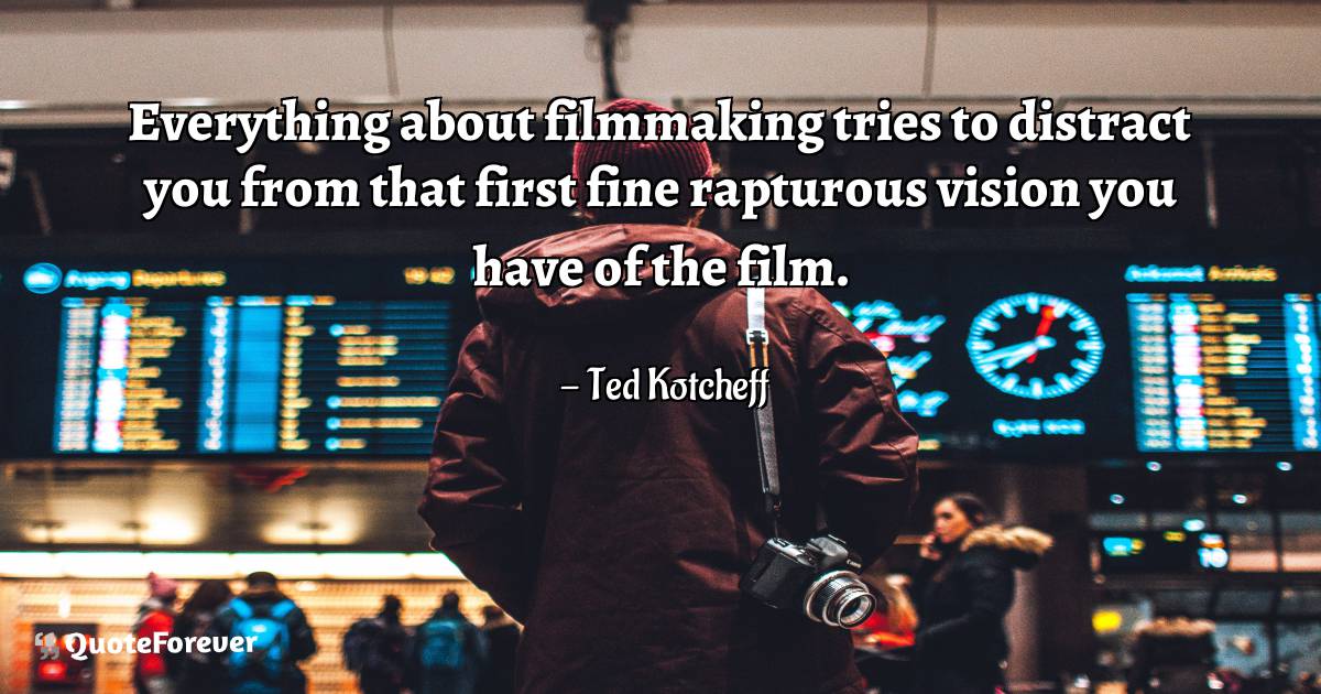 Everything about filmmaking tries to distract you from that first ...
