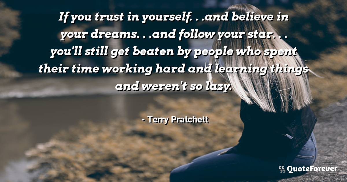 If you trust in yourself. . .and believe in your dreams. . .and ...