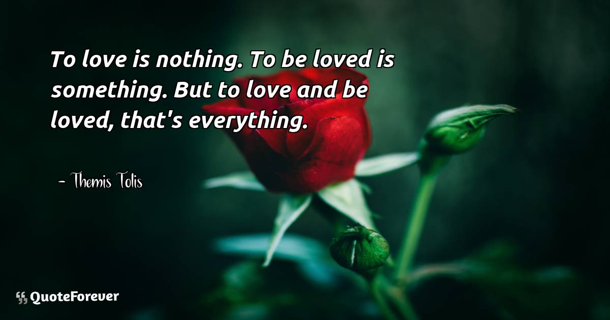 To love is nothing. To be loved is something. But to love and be ...