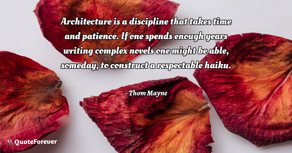 Architecture is a discipline that takes time and patience. If one ...