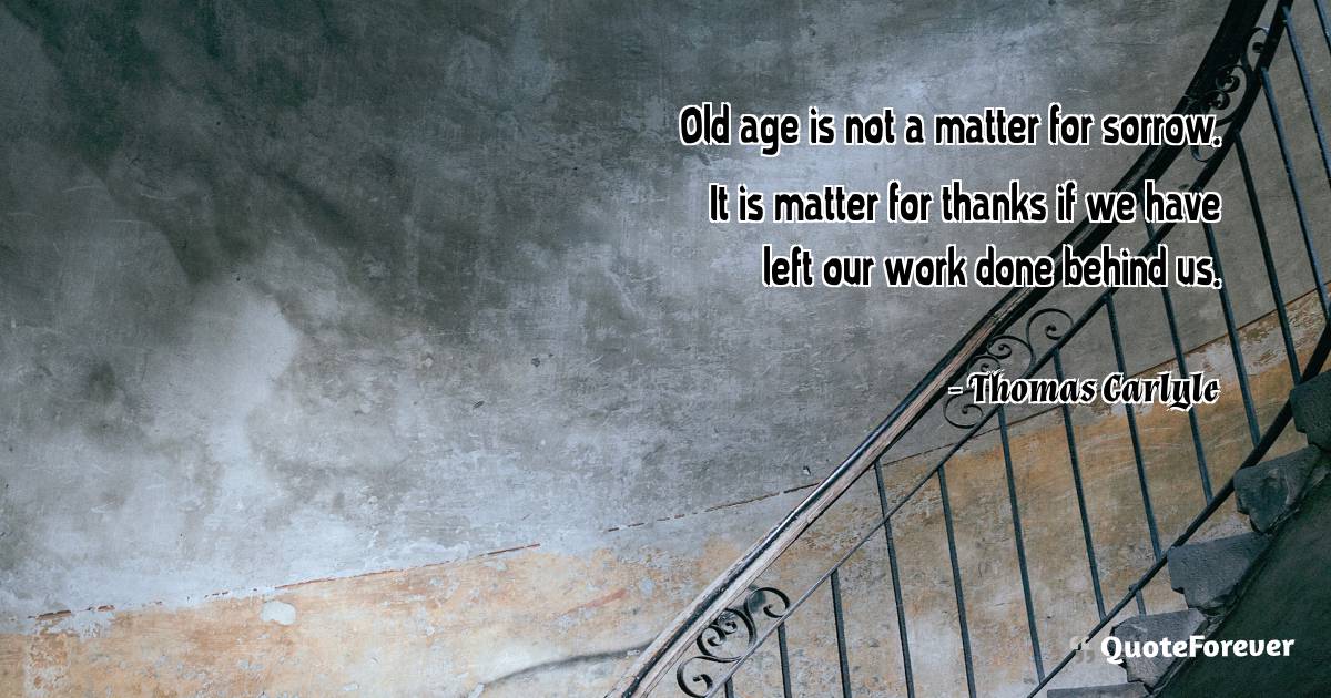 Old age is not a matter for sorrow. It is matter for thanks if we ...