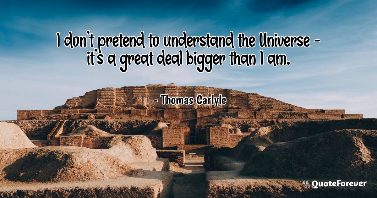I don't pretend to understand the Universe - it's a great deal bigger ...