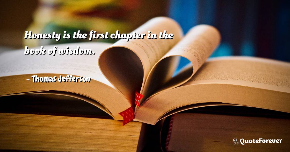 Honesty is the first chapter in the book of wisdom.