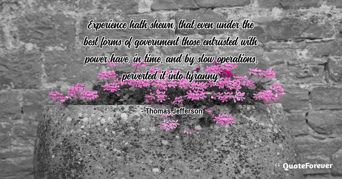 Experience hath shewn, that even under the best forms of government ...