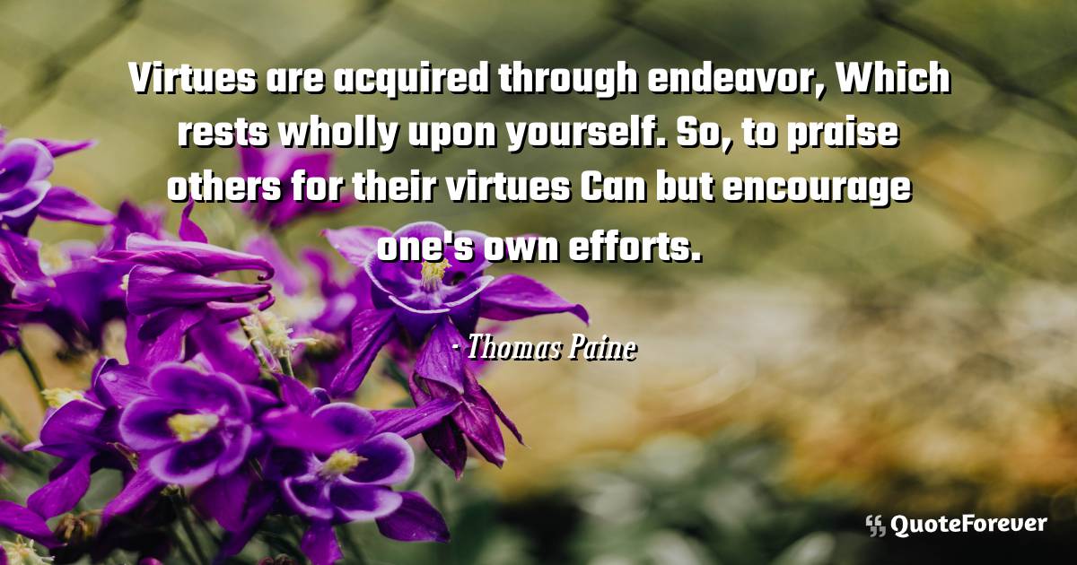Virtues are acquired through endeavor, Which rests wholly upon ...