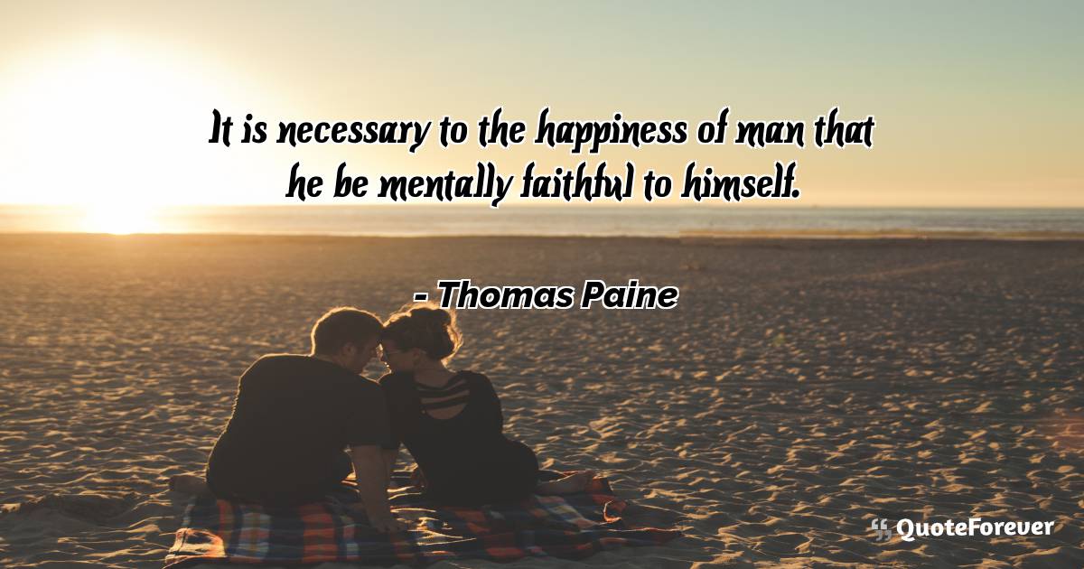 It is necessary to the happiness of man that he be mentally faithful ...