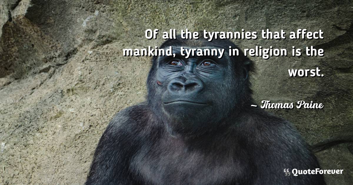 Of all the tyrannies that affect mankind, tyranny in religion is the ...