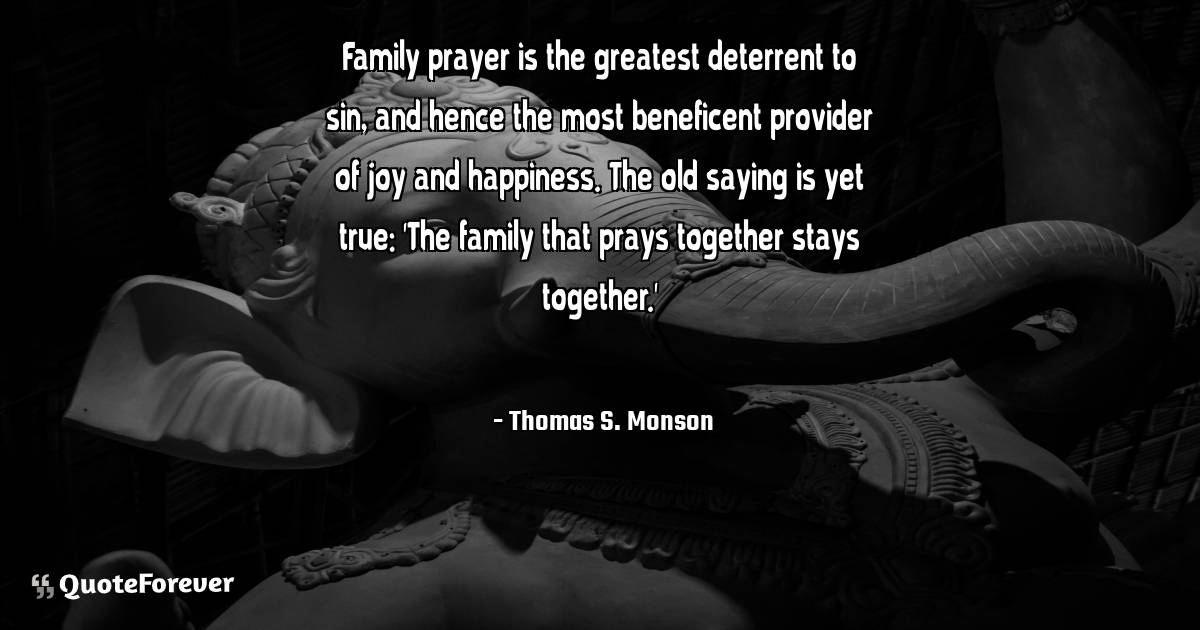 Family prayer is the greatest deterrent to sin, and hence the most ...