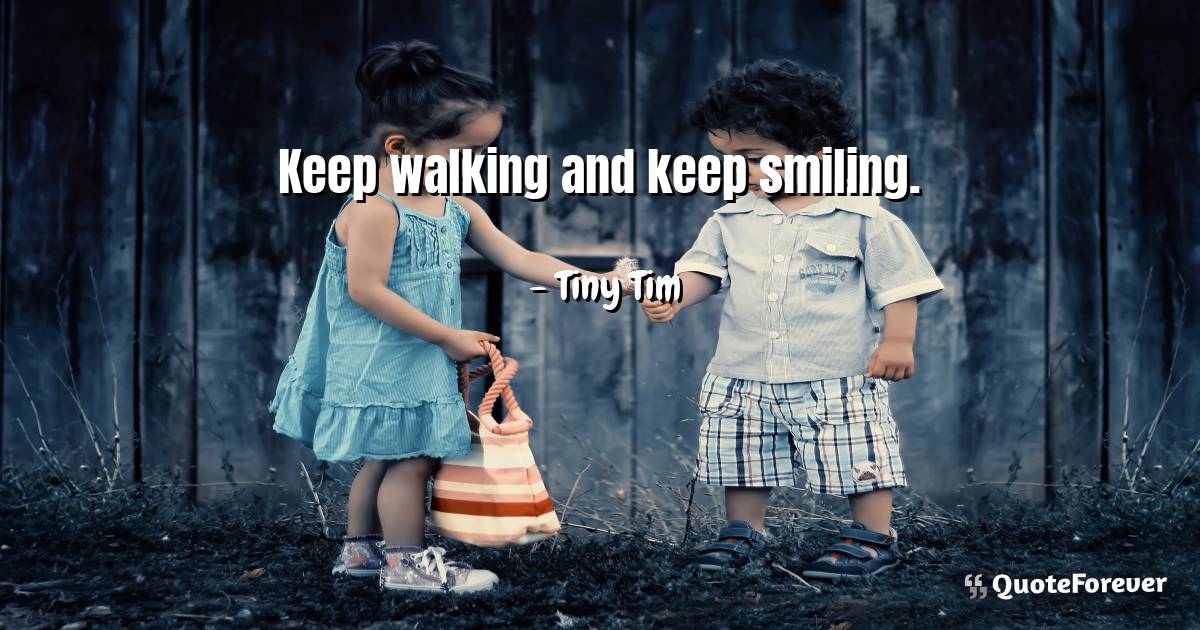 Keep walking and keep smiling.