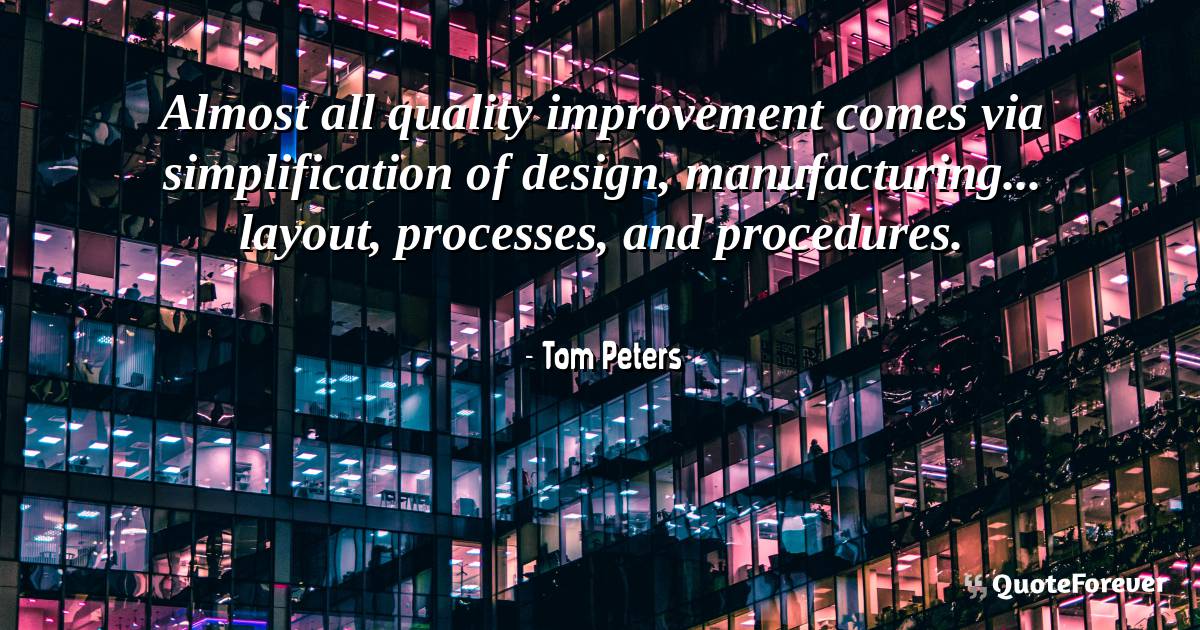 Almost all quality improvement comes via simplification of design, ...