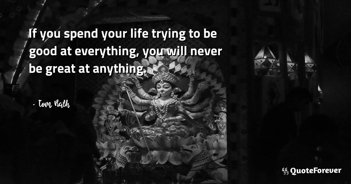 If you spend your life trying to be good at everything, you will ...
