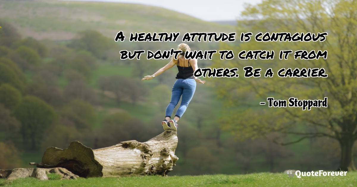 A healthy attitude is contagious but don't wait to catch it from ...