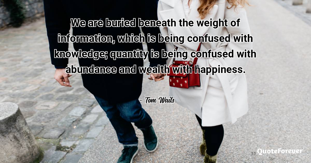 We are buried beneath the weight of information, which is being ...