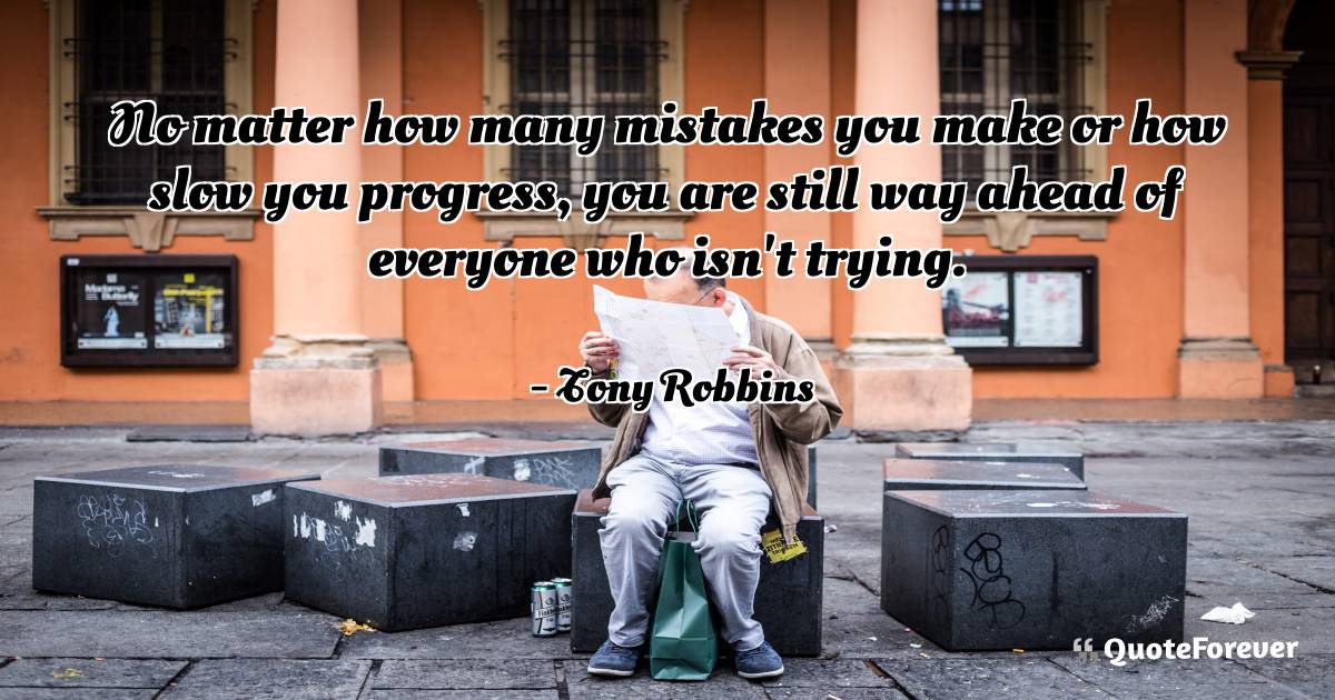 No matter how many mistakes you make or how slow you progress, you ...