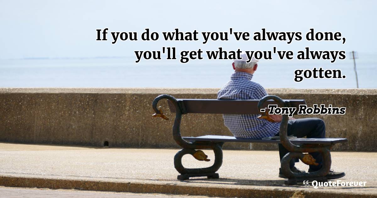 If you do what you've always done, you'll get what you've always ...