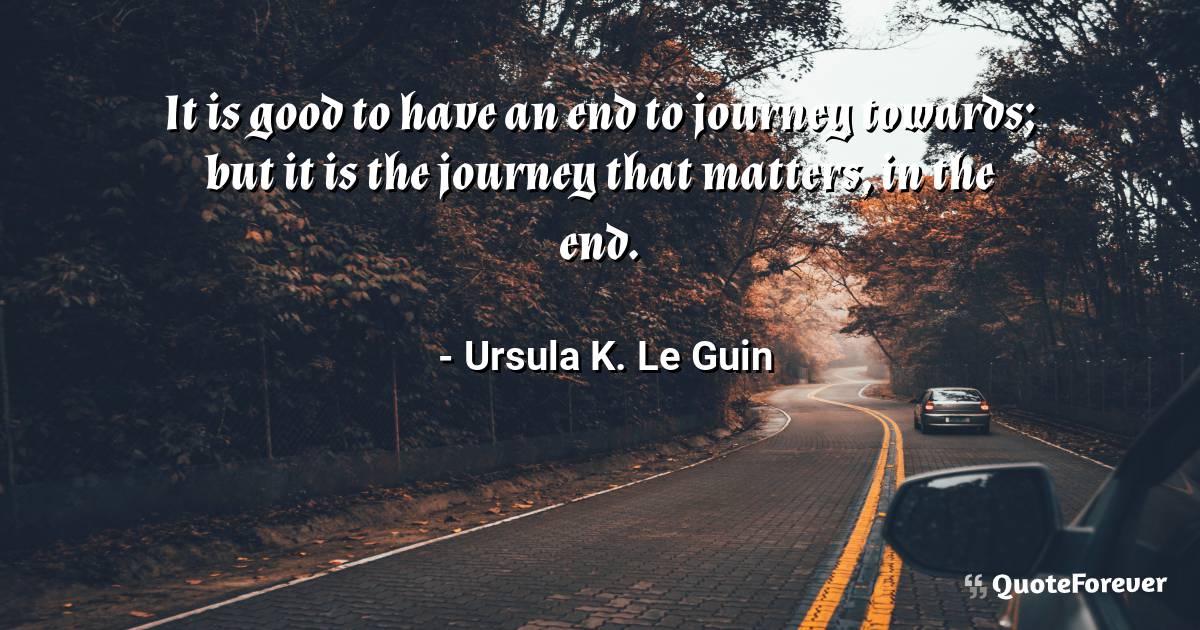 It is good to have an end to journey towards; but it is the journey ...