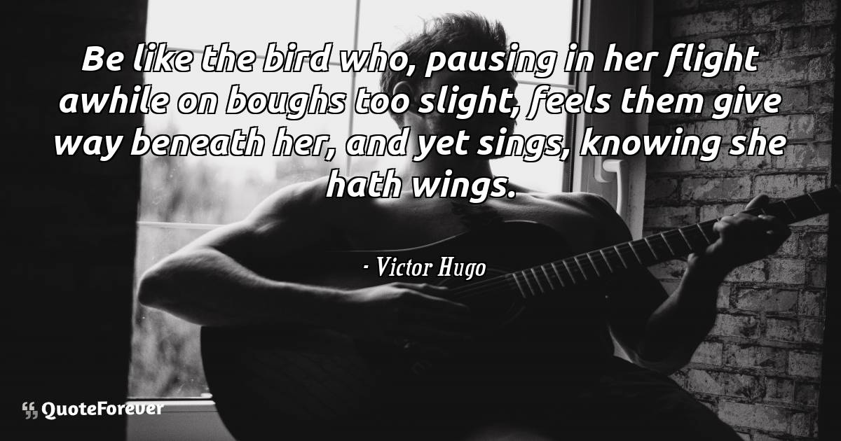 Be like the bird who, pausing in her flight awhile on boughs too ...