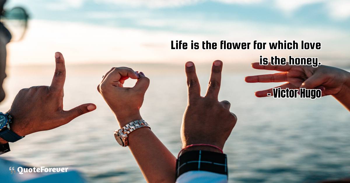 Life is the flower for which love is the honey.