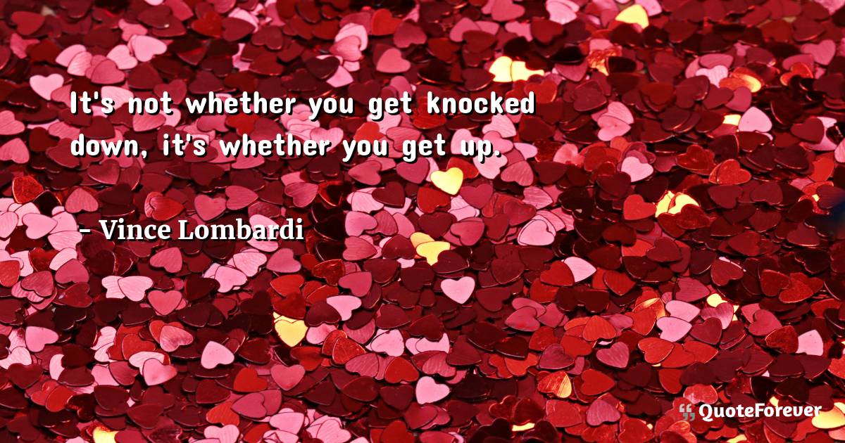 It's not whether you get knocked down, it's whether you get up.