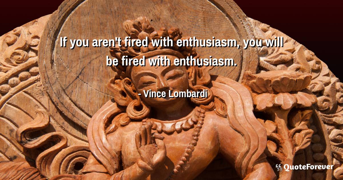 If you aren't fired with enthusiasm, you will be fired with ...