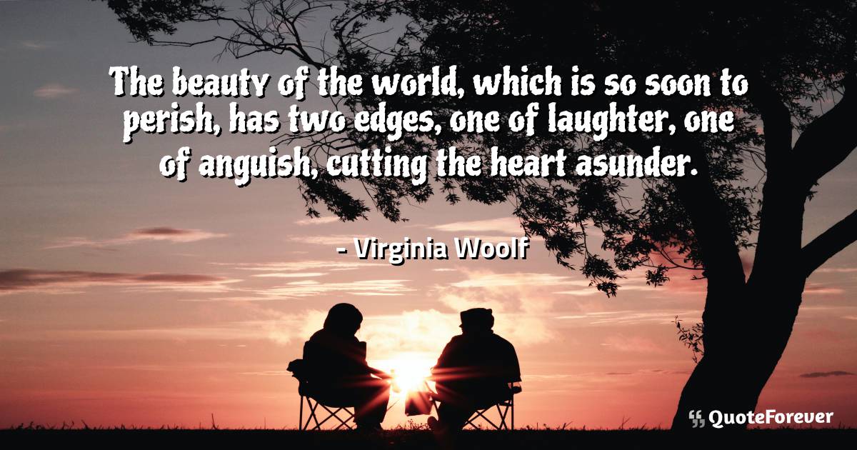 The beauty of the world, which is so soon to perish, has two edges, ...