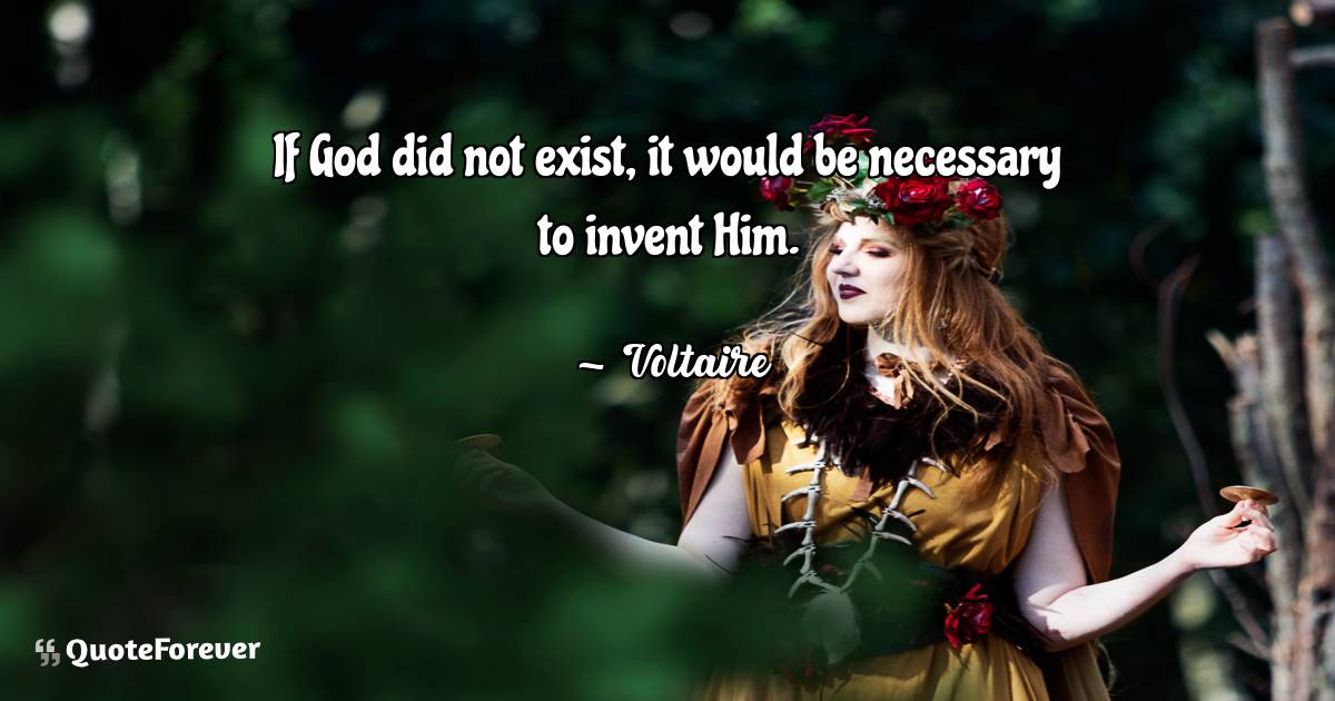 If God did not exist, it would be necessary to invent Him.